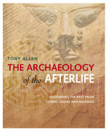 The Archaeology of the Afterlife: Deciphering the Past from Tombs,Graves and Mummies