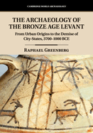The Archaeology of the Bronze Age Levant: From Urban Origins to the Demise of City-States, 3700-1000 BCE