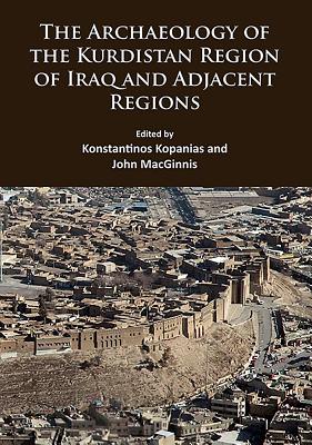 The Archaeology of the Kurdistan Region of Iraq and Adjacent Regions - Kopanias, Konstantinos (Editor), and MacGinnis, John (Editor)
