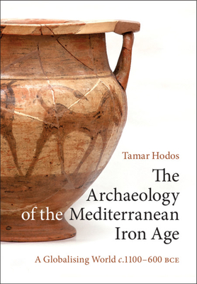 The Archaeology of the Mediterranean Iron Age: A Globalising World C.1100-600 Bce - Hodos, Tamar