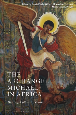 The Archangel Michael in Africa: History, Cult and Persona - Gilhus, Ingvild Saelid (Editor), and Tsakos, Alexandros (Editor), and Wright, Marta Camilla (Editor)