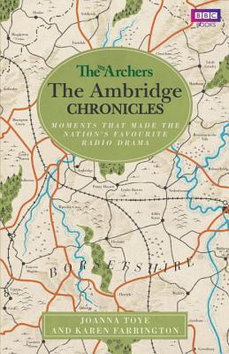 The Archers: The Ambridge Chronicles: Moments that made the nation's favourite radio drama - Toye, Joanna, and Farrington, Karen