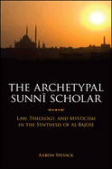 The Archetypal Sunn  Scholar: Law, Theology, and Mysticism in the Synthesis of Al-B j ri