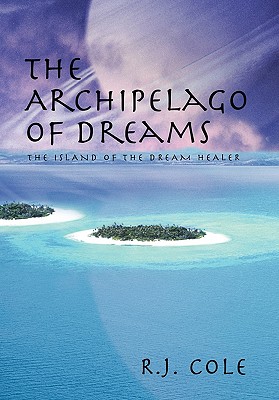 The Archipelago of Dreams: The Island of the Dream Healer - Cole, R J