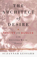The Architect of Desire: Beauty and Danger in the Stanford White Family - Lessard, Suzannah