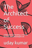 The Architect of Success: 33 Blueprints for Building a Thriving Business and a Meaningful Life