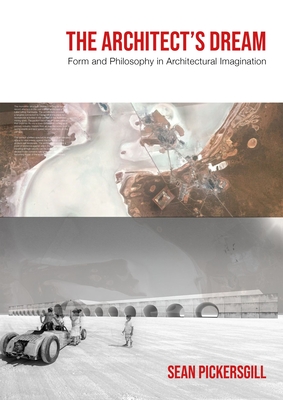 The Architect's Dream: Form and Philosophy in Architectural Imagination - Pickersgill, Sean