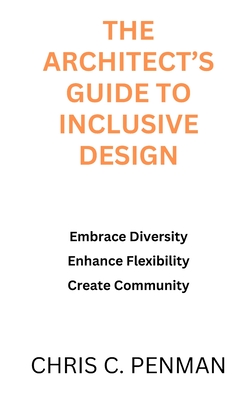 The Architect's Guide to Inclusive Design: Embrace Diversity, Enhance Flexibility, Create Community - Penman, Chris C