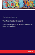 The Architectural record: A monthly magazine of architecture and the allied arts and crafts