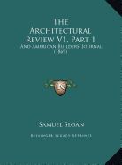 The Architectural Review V1, Part 1: And American Builders' Journal (1869) - Sloan, Samuel