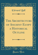 The Architecture of Ancient Egypt a Historical Outline (Classic Reprint)