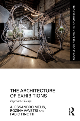 The Architecture of Exhibitions: Experiential Design - Melis, Alessandro, and Vavetsi, Rozina, and Finotti, Fabio