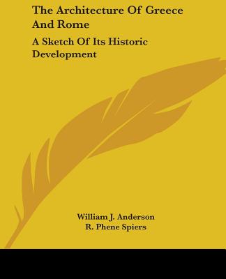 The Architecture Of Greece And Rome: A Sketch Of Its Historic Development - Anderson, William J, and Spiers, R Phene