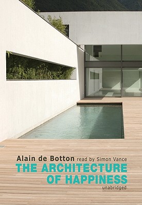 The Architecture of Happiness - De Botton, Alain, and Vance, Simon (Read by)