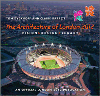 The Architecture of London 2012: Vision, Design and Legacy of the Olympic and Paralympic Games - An Official London 2012 Games Publication