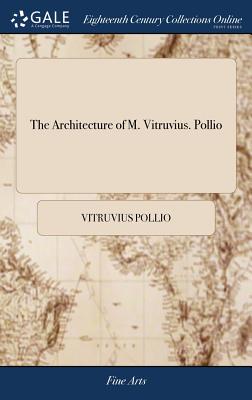 The Architecture of M. Vitruvius. Pollio: Translated From the Original Latin, by W. Newton, Architect - Vitruvius Pollio