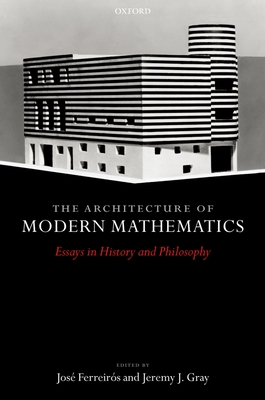 The Architecture of Modern Mathematics: Essays in History and Philosophy - Ferreirs, J (Editor), and Gray, J J (Editor)