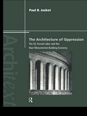 The Architecture of Oppression: The Ss, Forced Labor and the Nazi Monumental Building Economy - Jaskot, Paul B