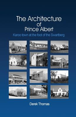 The Architecture of Prince Albert: Karoo Town at the Foot of the Swartberg - Thomas, Derek