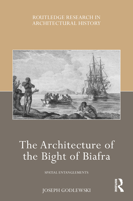 The Architecture of the Bight of Biafra: Spatial Entanglements - Godlewski, Joseph