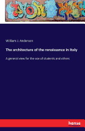 The architecture of the renaissance in Italy: A general view for the use of students and others