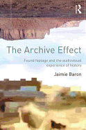 The Archive Effect: Found Footage and the Audiovisual Experience of History