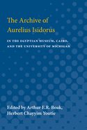 The Archive of Aurelius Isidorus: In the Egyptian Museum, Cairo, and the University of Michigan