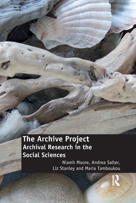 The Archive Project: Archival Research in the Social Sciences - Moore, Niamh, and Salter, Andrea, and Stanley, Liz