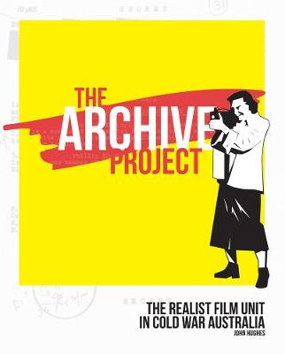 The Archive Project: The Realist Film Unit in Cold War Australia - Hughes, John