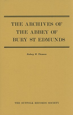The Archives of the Abbey of Bury St Edmunds - Thomson, Rodney M