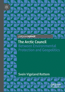 The Arctic Council: Between Environmental Protection and Geopolitics
