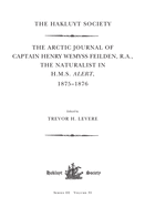 The Arctic Journal of Captain Henry Wemyss Feilden, R. A., the Naturalist in H. M. S. Alert, 1875-1876