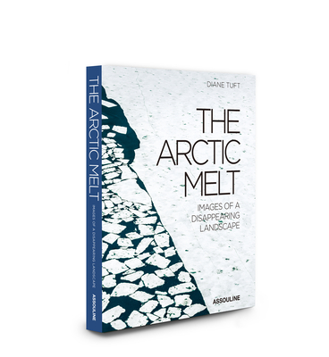 The Arctic Melt: Images of a Disappearing Landscape - Tuft, Diane (Preface by)