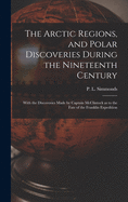 The Arctic Regions, and Polar Discoveries During the Nineteenth Century [microform]: With the Discoveries Made by Captain McClintock as to the Fate of the Franklin Expedition