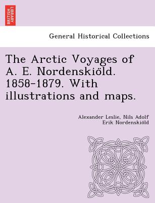 The Arctic Voyages of A. E. Nordenskio ld. 1858-1879. With illustrations and maps. - Leslie, Alexander, and Nordenskio ld, Nils Adolf Erik