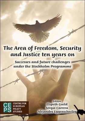 The Area of Freedom, Security and Justice Ten Years on: Successes and Future Challenges Under the Stockholm Programme - Guild, Elspeth (Editor), and Carrera, Sergio, Professor (Editor), and Eggenschwiler, Alejandro, Professor (Editor)
