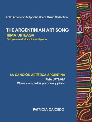 The Argentinean Art Song: Irma Urteaga Complete Works for Voice & Piano - Caicedo, Patricia
