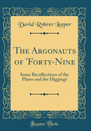 The Argonauts of 'forty-Nine: Some Recollections of the Plains and the Diggings (Classic Reprint)