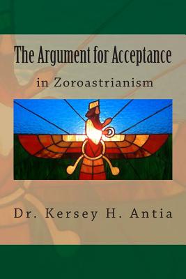 The Argument for Acceptance in Zoroastrianism - Antia, Kersey H