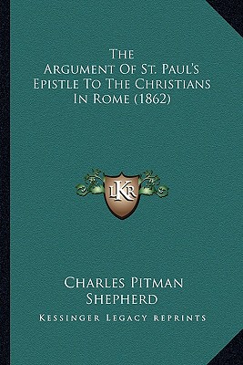 The Argument Of St. Paul's Epistle To The Christians In Rome (1862) - Shepherd, Charles Pitman