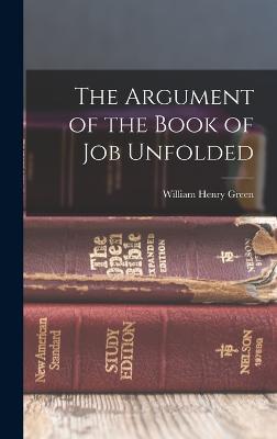 The Argument of the Book of Job Unfolded - Green, William Henry