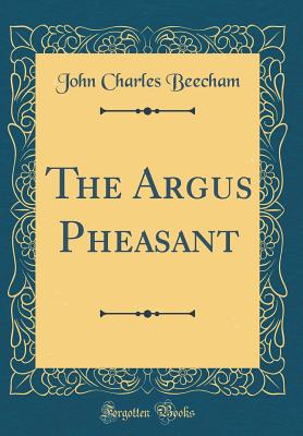 The Argus Pheasant (Classic Reprint) - Beecham, John Charles