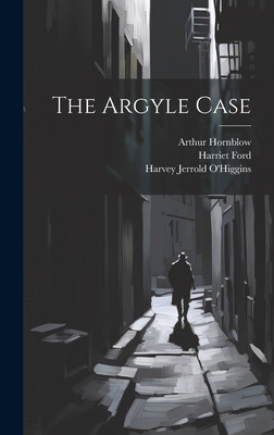The Argyle Case - O'Higgins, Harvey Jerrold, and Hornblow, Arthur, and Ford, Harriet