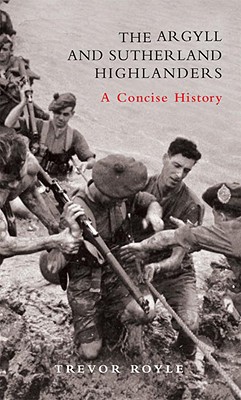 The Argyll and Sutherland Highlanders: A Concise History - Royle, Trevor