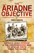 The Ariadne Objective: Patrick Leigh Fermor and the Underground War to Rescue Crete from the Nazis