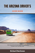 The Arizona Driver's Guide Book: Mastering the Success and progress Test Questions To Help You Ace Your DMV Exam