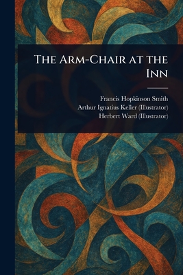 The Arm-Chair at the Inn - Smith, Francis Hopkinson, and Keller, Arthur Ignatius, and Ward, Herbert