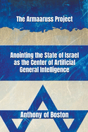 The Armaaruss Project: Anointing the State of Israel as the Center of Artificial General Intelligence