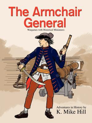 The Armchair General: Wargames with Historical Miniatures - Hill, K Mike