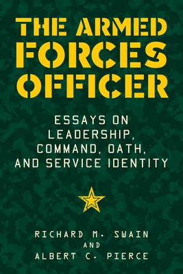 The Armed Forces Officer: Essays on Leadership, Command, Oath, and Service Identity - Pierce, Albert C, Dr., and Swain, Richard, Dr.